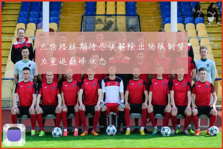 杰伦格林期待尽快解除出场限制努力重返巅峰状态