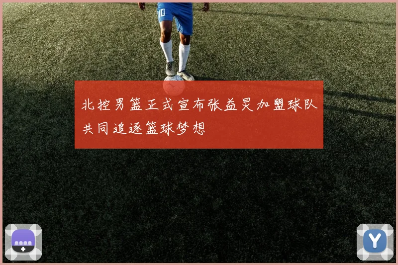北控男篮正式宣布张益炅加盟球队共同追逐篮球梦想